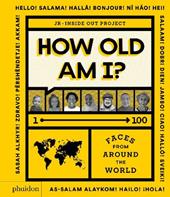 How old am I? 1-100 faces from around the world. Ediz. illustrata