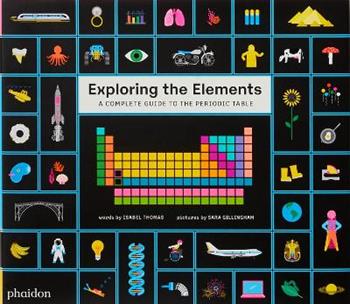 Exploring the elements. A complete guide to the periodic table. Ediz. a colori - Isabel Thomas, Sara Gillingham - Libro Phaidon 2020, Libri per bambini | Libraccio.it