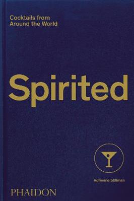 Spirited. Cocktails from around the world - Adrienne Stillman - Libro Phaidon 2020, Cucina | Libraccio.it