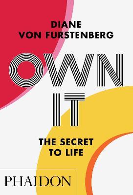 Own it. The secret to life. Ediz. a colori - Diane Von Furstenberg - Libro Phaidon 2021, Guide di vita | Libraccio.it