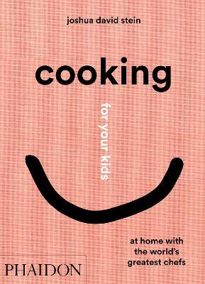 Cooking for your kids - Joshua David Stein - Libro Phaidon 2021, Cucina | Libraccio.it