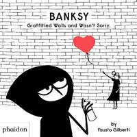 Banksy graffitied walls and wasn't sorry - Fausto Gilberti - Libro Phaidon 2024 | Libraccio.it
