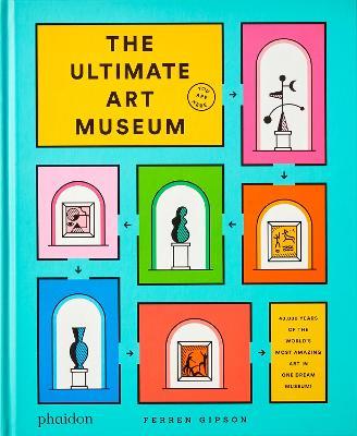The ultimate art museum. Ediz. a colori - Ferren Gipson, Ferren - Libro Phaidon 2021, Libri per bambini | Libraccio.it