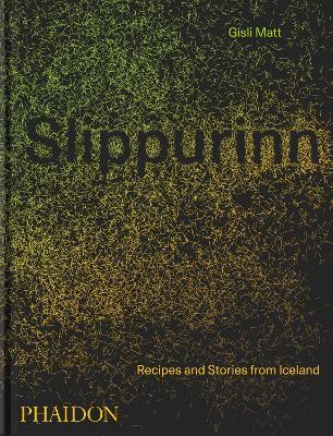 Slippurinn. Recipes and Stories from Iceland - Matt Gisli, Nicholas Gill - Libro Phaidon 2021, Cucina | Libraccio.it