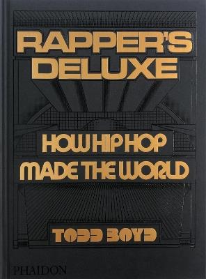 Rapper's deluxe, how hip hop made the world - Todd Boyd - Libro Phaidon 2024 | Libraccio.it