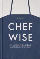 Chef wise. Life lessons from leading chefs around the world - Shari Bayer - Libro Phaidon 2023 | Libraccio.it