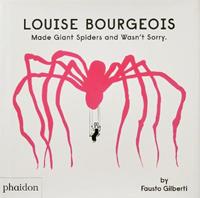 Louise Bourgeois made giant spiders and wasn't sorry - Fausto Gilberti - Libro Phaidon 2024 | Libraccio.it