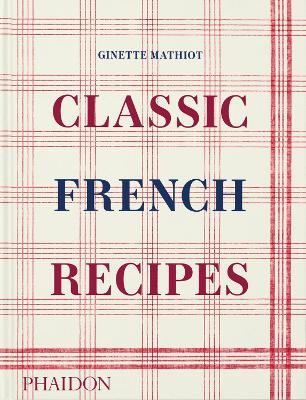 Classic french recipes - Ginette Mathiot - Libro Phaidon 2024 | Libraccio.it