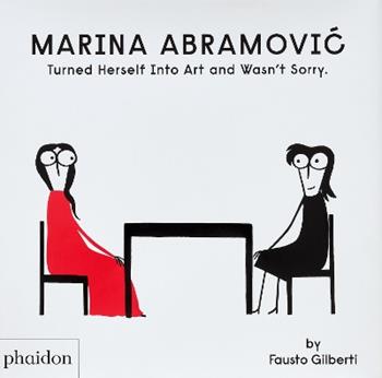 Marina Abramovic turned herself into art and wasn't sorry - Fausto Gilberti - Libro Phaidon 2024 | Libraccio.it