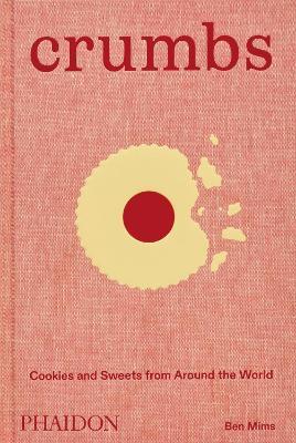 Crumbs. Cookies and sweets from around the world - Ben Mims - Libro Phaidon 2024 | Libraccio.it