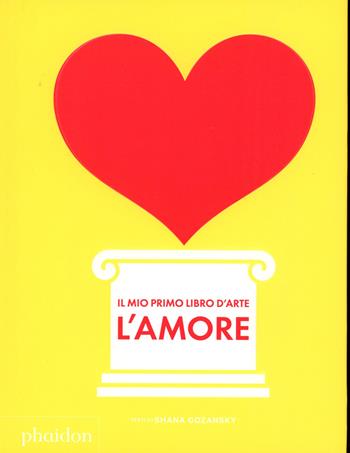 Il mio primo libro d'arte. L'amore - Shana Gozansky - Libro Phaidon 2024 | Libraccio.it