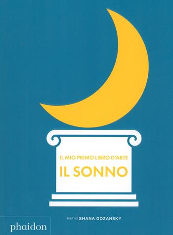 Il mio primo libro d'arte. Il sonno - Shana Gozansky - Libro Phaidon 2024 | Libraccio.it
