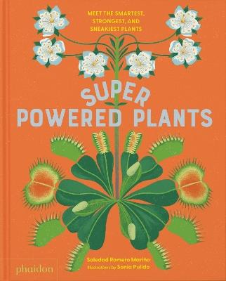 Superpowered plants. Meet the smartest, strongest, and sneakiest plants - Soledad Romero Mariño - Libro Phaidon 2025 | Libraccio.it