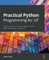 Practical Python Programming for IoT - Gary Smart - Libro Packt Publishing Limited | Libraccio.it