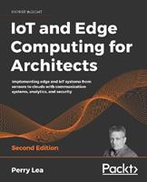 IoT and Edge Computing for Architects - Perry Lea - Libro Packt Publishing Limited | Libraccio.it