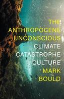 The Anthropocene Unconscious - Mark Bould - Libro Verso Books | Libraccio.it
