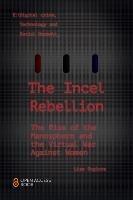 The Incel Rebellion - Lisa Sugiura - Libro Emerald Publishing Limited, Emerald Studies In Digital Crime, Technology and Social Harms | Libraccio.it