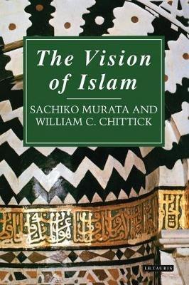 The Vision of Islam - Sachiko Murata, William Chittick - Libro Bloomsbury Publishing PLC | Libraccio.it