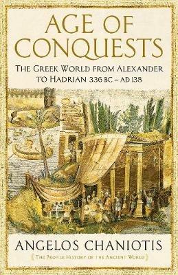 Age of Conquests - Angelos Chaniotis - Libro Profile Books Ltd, The Profile History of the Ancient World Series | Libraccio.it