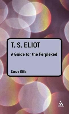 T. S. Eliot: A Guide for the Perplexed - Steve Ellis - Libro Bloomsbury Publishing PLC, Guides for the Perplexed | Libraccio.it