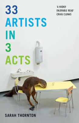 33 Artists in 3 Acts - Sarah Thornton - Libro Granta Books | Libraccio.it