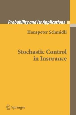 Stochastic Control in Insurance - Hanspeter Schmidli - Libro Springer London Ltd, Probability and Its Applications | Libraccio.it