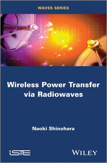 Wireless Power Transfer via Radiowaves - Naoki Shinohara - Libro ISTE Ltd and John Wiley & Sons Inc | Libraccio.it