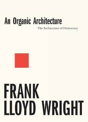 An Organic Architecture - Frank Lloyd Wright, Andrew Saint - Libro Lund Humphries Publishers Ltd 2017 | Libraccio.it