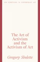 The Art of Activism and the Activism of Art - Gregory Sholette - Libro Lund Humphries Publishers Ltd, New Directions in Contemporary Art | Libraccio.it