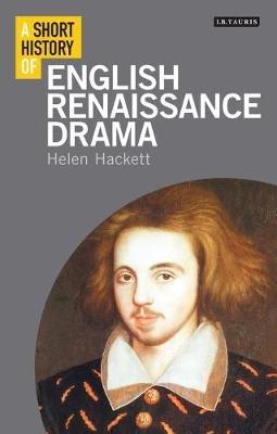 A Short History of English Renaissance Drama - Helen Hackett - Libro Bloomsbury Publishing PLC, Short Histories | Libraccio.it