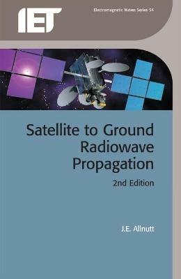 Satellite-to-Ground Radiowave Propagation - J.E. Allnutt - Libro Institution of Engineering and Technology, Electromagnetic Waves | Libraccio.it