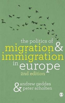 The Politics of Migration and Immigration in Europe - Andrew Geddes, Peter Scholten - Libro Sage Publications Ltd | Libraccio.it
