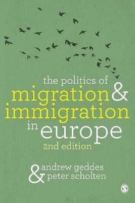 The Politics of Migration and Immigration in Europe - Andrew Geddes, Peter Scholten - Libro Sage Publications Ltd | Libraccio.it