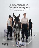 Performance in Contemporary Art - Catherine Wood - Libro Tate Publishing | Libraccio.it