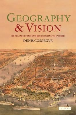 Geography and Vision - Denis Cosgrove - Libro Bloomsbury Publishing PLC | Libraccio.it