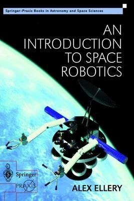 An Introduction to Space Robotics - Alex Ellery - Libro Springer London Ltd, Springer Praxis Books | Libraccio.it