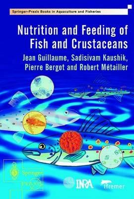 Nutrition and Feeding of Fish and Crustaceans - Jean Guillaume, Sadasivam Kaushik, Pierre Bergot - Libro Springer London Ltd, Springer Praxis Books | Libraccio.it