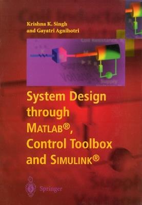 System Design through Matlab®, Control Toolbox and Simulink® - Krishna K. Singh, Gayatri Agnihotri - Libro Springer London Ltd | Libraccio.it