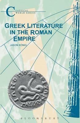 Greek Literature in the Roman Empire - Jason König - Libro Bloomsbury Publishing PLC, Classical World | Libraccio.it