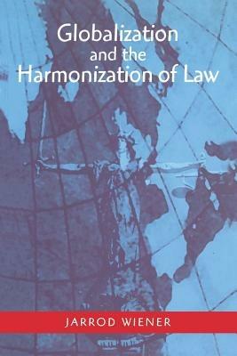 Globalization and the Harmonization of Law - Jarrod Wiener - Libro Bloomsbury Publishing PLC | Libraccio.it