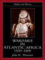 Warfare in Atlantic Africa, 1500-1800 - John K. Thornton - Libro Taylor & Francis Ltd, Warfare and History | Libraccio.it