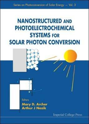 Nanostructured And Photoelectrochemical Systems For Solar Photon Conversion  - Libro Imperial College Press, Series On Photoconversion Of Solar Energy | Libraccio.it