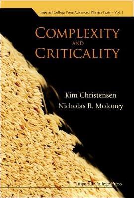 Complexity And Criticality - Kim Christensen, Nicholas R Moloney - Libro Imperial College Press, Imperial College Press Advanced Physics Texts | Libraccio.it