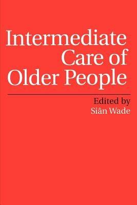 Intermediate Care of Older People - Siân Wade - Libro John Wiley & Sons Inc | Libraccio.it