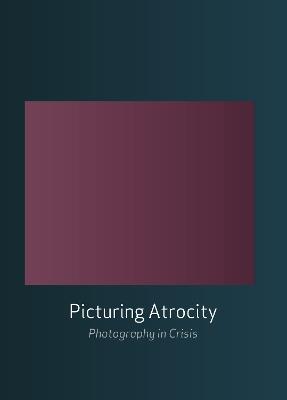 Picturing Atrocity  - Libro Reaktion Books | Libraccio.it