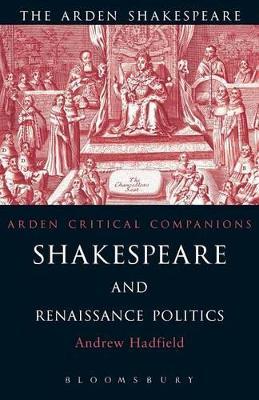 Shakespeare and Renaissance Politics  - Libro Bloomsbury Publishing PLC, Arden Critical Companions | Libraccio.it