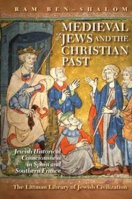 Medieval Jews and the Christian Past - Ram Ben-Shalom - Libro Liverpool University Press, The Littman Library of Jewish Civilization | Libraccio.it
