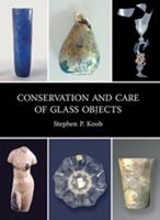 Conservation and Care of Glass Objects - Stephen P. Koob - Libro Archetype Publications Ltd | Libraccio.it