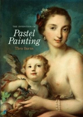 The Invention of Pastel Painting - Thea Burns - Libro Archetype Publications Ltd | Libraccio.it