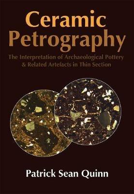 Ceramic Petrography: The Interpretation of Archaeological Pottery & Related Artefacts in Thin Section - Patrick Sean Quinn - Libro Archaeopress | Libraccio.it